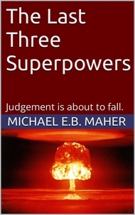  Michael E.B. Maher - The Last Three Superpowers - End of the Ages, #1.