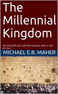  Michael E.B. Maher - The Millennial Kingdom - End of the Ages, #3.