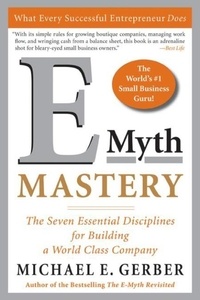 Michael E. Gerber - E-Myth Mastery - The Seven Essential Disciplines for Building a World Class Company.