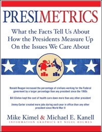 Michael E. Kanell et Nigel Holmes - Presimetrics - What the Facts Tell Us About How the Presidents Measure Up On the Issues We Care About.