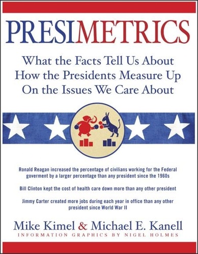Presimetrics. What the Facts Tell Us About How the Presidents Measure Up On the Issues We Care About