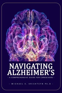  Michael E. Kirshteyn, Ph.D - Navigating Alzheimer's: A Comprehensive Guide for Caregivers.