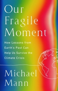 Michael E. Mann - Our Fragile Moment - How Lessons from Earth's Past Can Help Us Survive the Climate Crisis.