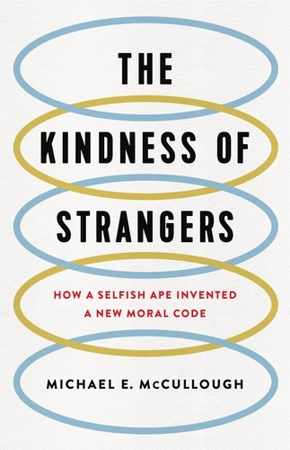 The Kindness of Strangers. How a Selfish Ape Invented a New Moral Code