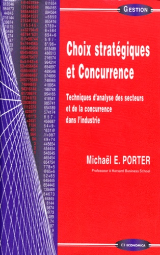 Michael E. Porter - Choix Strategiques Et Concurrence. Technique D'Analyse Des Secteurs Et De La Concurrence Dans L'Industrie.