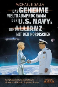 Das Geheime Weltraumprogramm der U.S. Navy &amp; Die Allianz mit den Nordischen. Kampftruppen für den Weltraum - die wahren Pläne der Regierung Trump