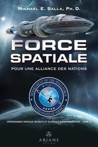 Michael E. Salla et Marie-Josée Thériault - Programmes spatiaux secrets et alliances extraterrestres, tome 5 - Force spatiale – pour une alliance des nations.