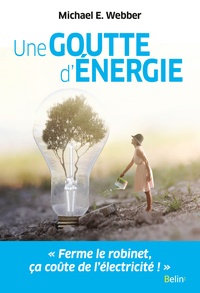 Michael E. Webber - Une goutte d'énergie - Pour un monde durable et prospère.