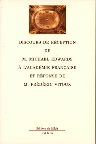 Michael Edwards et Frédéric Vitoux - Discours de réception de Michael Edwards à l'Académie française et réponse de Frédéric Vitoux.