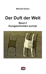Michael Eisner - Der Duft der Welt - Band 2: Kurzgeschichten surreal.