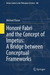 Michael Elazar - Honoré Fabri and the Concept of Impetus: A Bridge between Conceptual Frameworks.
