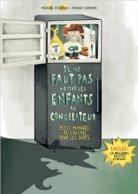 Michaël Escoffier et France Cormier - Il ne faut pas mettre les enfants au congélateur - Petit manuel de cuisine pour les ogres.