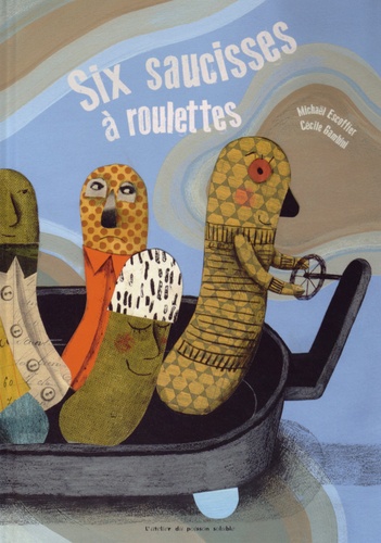 Michaël Escoffier et Cécile Gambini - Six saucisses à roulettes.