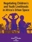 Negotiating the Livelihoods of Children and Youth in Africa's Urban Spaces. Négocier sa vie : les enfants et les jeunes dans les espaces urbains d'Afrique
