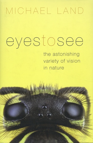 Eyes to See. The Astonishing Variety of Vison in Nature