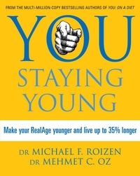 Michael F. Roizen et Mehmet C. Oz - You: Staying Young - Make Your RealAge Younger and Live Up to 35% Longer.