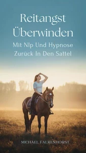 Reitangst Überwinden: Mit Nlp Und Hypnose Zurück In Den Sattel