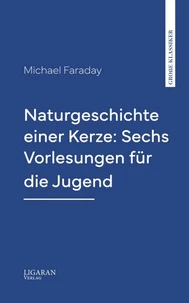 Naturgeschichte einer Kerze: Sechs Vorlesungen für die Jugend