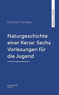 Naturgeschichte einer Kerze: Sechs Vorlesungen für die Jugend