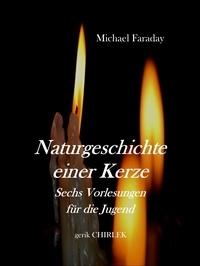 Michael Faraday et Gerik Chirlek - Naturgeschichte einer Kerze. - Sechs Vorlesungen für die Jugend..
