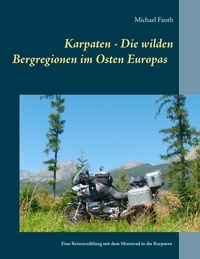 Michael Fauth - Karpaten - Die wilden Bergregionen im Osten Europas - Eine Reiseerzählung mit dem Motorrad in die Karpaten.