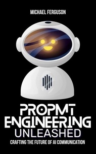  Michael Ferguson - Prompt Engineering Unleashed: Crafting the Future of AI Communication.