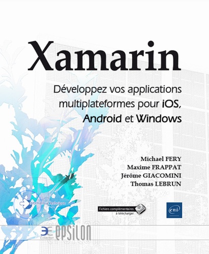 Michaël Fery et Maxime Frappat - Xamarin - Développez vos applications multiplateformes pour iOS, Android et Windows.