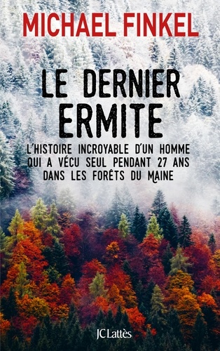 Le dernier ermite. L'histoire incroyable d'un homme qui a vécu seul pendant 27 ans dans les fôrets du Maine