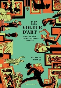 Michael Finkel - Le Voleur d'art - Une histoire d amour et de crimes.