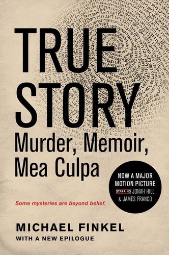 Michael Finkel - True Story: Murder, Memoir, Mea Culpa.