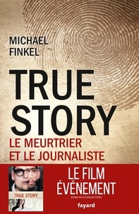 Michael Finkel - True Story - Le meurtrier et le journaliste.