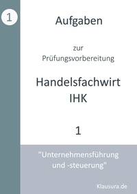 Michael Fischer et Thomas Weber - Aufgaben zur Prüfungsvorbereitung geprüfte Handelsfachwirte IHK - Unternehmensführung und -steuerung.