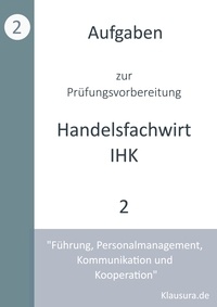 Michael Fischer et Thomnas Weber - Aufgaben zur Prüfungsvorbereitung geprüfte Handelsfachwirte IHK - Führung, Personalmanagement, Kommunikation und Kooperation.