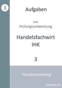 Michael Fischer et Thomas Weber - Aufgaben zur Prüfungsvorbereitung geprüfte Handelsfachwirte IHK - Handelsmarketing.