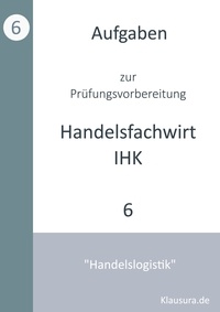 Michael Fischer et Thomas Weber - Aufgaben zur Prüfungsvorbereitung geprüfte Handelsfachwirte IHK - Handelslogistik.