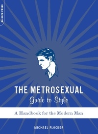 Michael Flocker - The Metrosexual Guide To Style - A Handbook For The Modern Man.