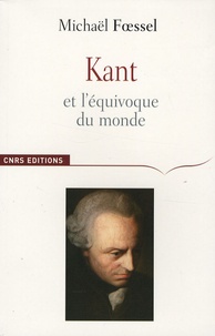 Michaël Foessel - Kant et l'équivoque du monde.