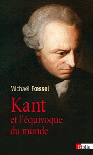 Michaël Foessel - Kant et l'équivoque du monde.