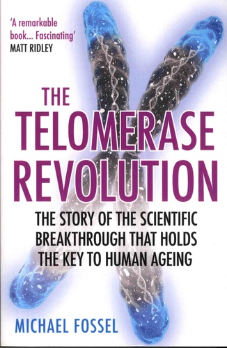Michael Fossel - The Telomerase Revolution - The Story of the Scientific Breakthrough that Holds the Key to Human Ageing.