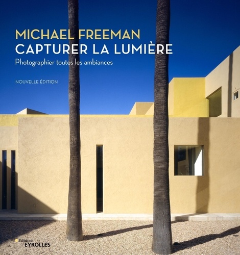 Michael Freeman - Capturer la lumière - Photographier toutes les ambiances.