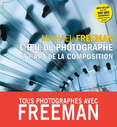Michael Freeman - L'oeil du photographe et l'art de la composition.