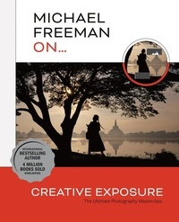 Michael Freeman - Michael Freeman On... Creative Exposure - The Ultimate Photography Masterclass.