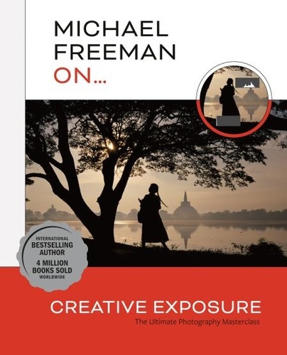 Michael Freeman - Michael Freeman On... Creative Exposure - The Ultimate Photography Masterclass.
