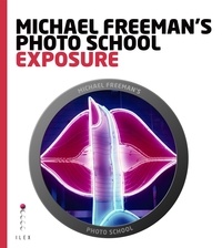 Michael Freeman - Michael Freeman's Photo School: Exposure - Essential Aspects of Exposure.