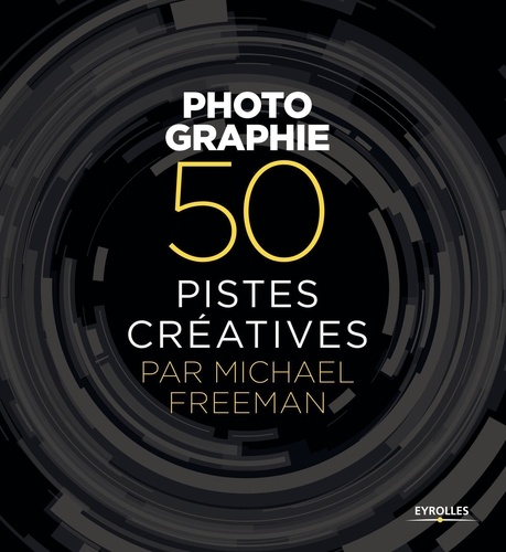Michael Freeman - Photographie - 50 pistes créatives.