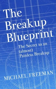 The Breakup Blueprint: The Secret to an (Almost) Painless Breakup