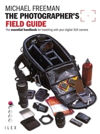 Michael Freeman - The Photographer's Field Guide - The Essential Handbook for Travelling with your Digital SLR Camera.