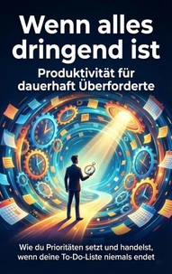 Wenn alles dringend ist: Produktivität für dauerhaft Überforderte