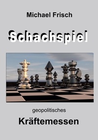 Michael Frisch - Das Schachspiel - geopolitisches Kräftemessen.
