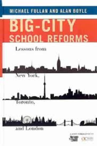 Michael Fullan et Alan Boyle - Big-City School Reforms - Lessons from New-York, Toronto, and London.